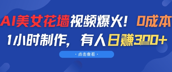 AI美女花墙视频爆火,0成本1小时制作,有人日入3张-屿汉资源站