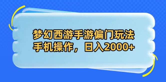 （14479期）梦幻西游手游偏门玩法，手机操作，日入2000+-屿汉资源站