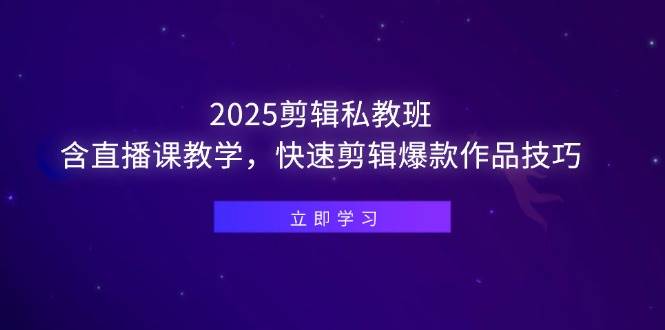 （14649期）2025剪辑私教班，含直播课教学，快速剪辑爆款作品技巧-屿汉资源站