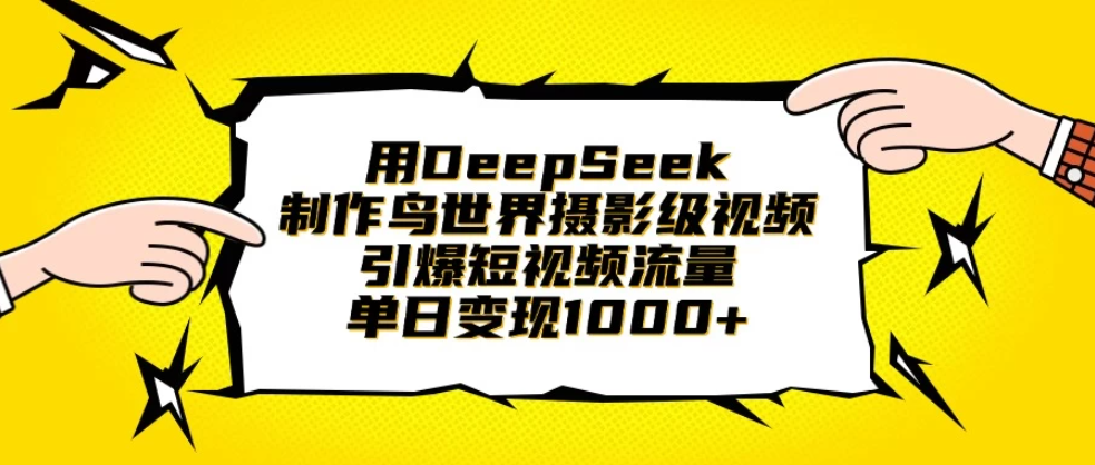 用DeepSeek制作鸟世界摄影级视频，引爆短视频流量，单日变现1000+-屿汉资源站