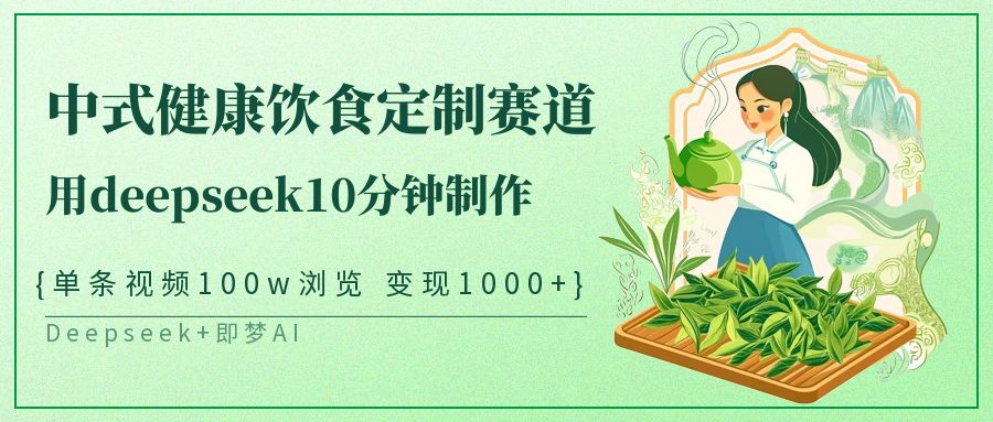 爆火中式健康饮食定制赛道，用deepseek10分钟制作单条视频100w浏览变现1000+-屿汉资源站