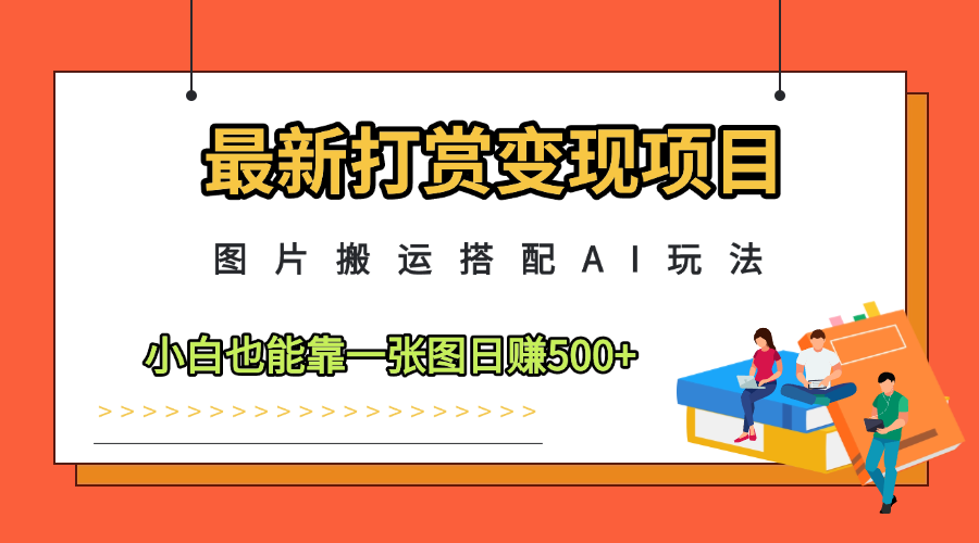 最新打赏变现项目，图片搬运搭配AI玩法，小白也能靠一张图日赚500+-屿汉资源站