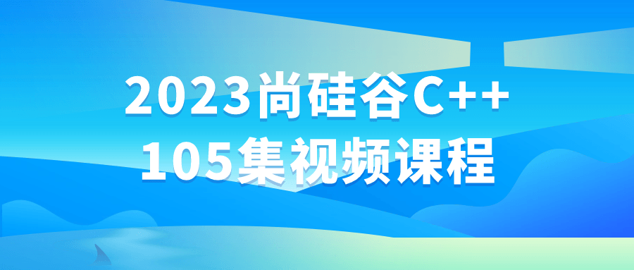 2023尚硅谷C++105集视频课程-屿汉资源站