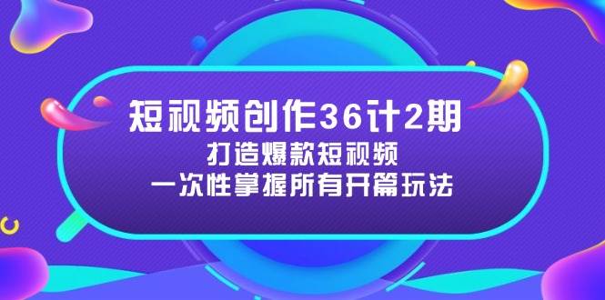 （14665期）短视频创作36计2期：打造爆款短视频所需的各类开篇技巧，提升视频吸引力-屿汉资源站