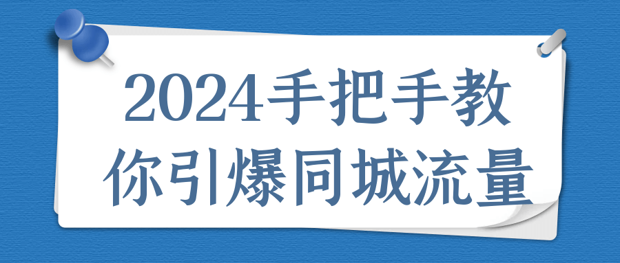 2024手把手教你引爆同城流量-屿汉资源站