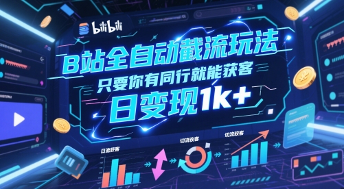 B站全自动截流玩法只要你有同行就能获客，日变现1k+【揭秘】-屿汉资源站