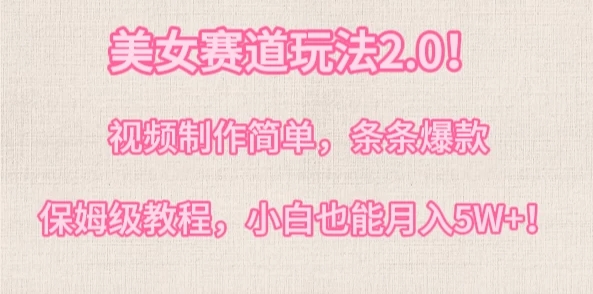 美女赛道玩法2.0！视频制作简单，条条爆款，多种方式变现，保姆级教程，小白也能月入5W+-屿汉资源站
