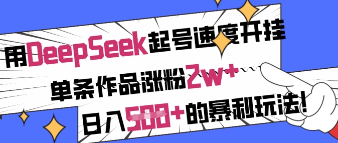 用DeepSeek起号速度开挂,单条作品涨粉2w+,日入5张+的暴利玩法-屿汉资源站