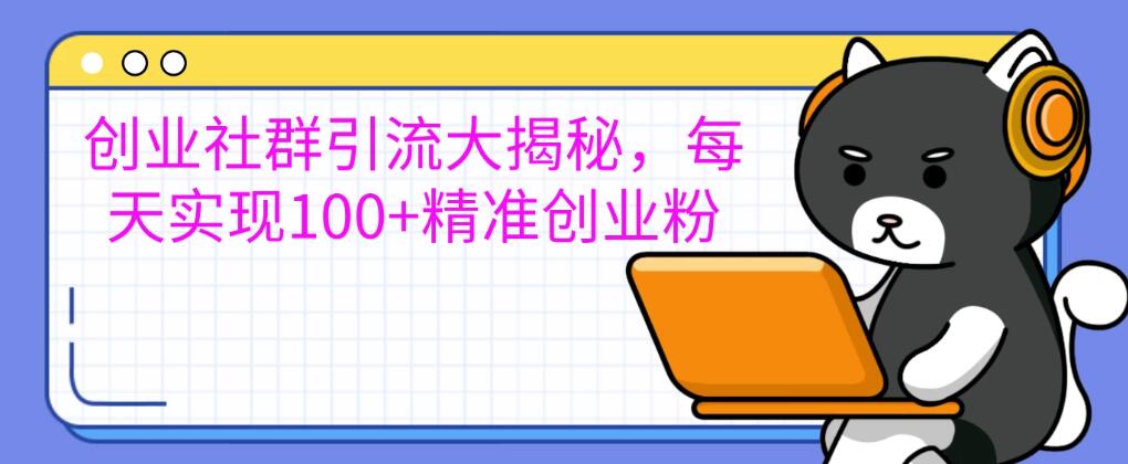 创业社群引流大揭秘，每天实现100+精准创业粉，让你的创业社群人气爆棚-屿汉资源站