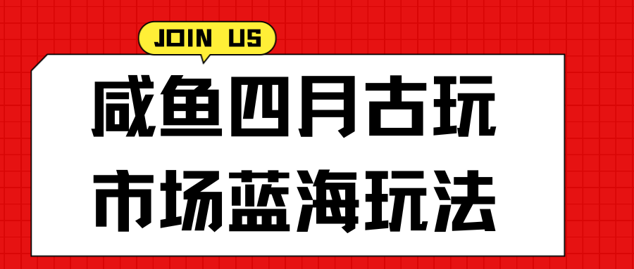 咸鱼四月古玩市场蓝海玩法，售后率低，单日收益1000+每一单都是纯利润，几乎没有退款-屿汉资源站