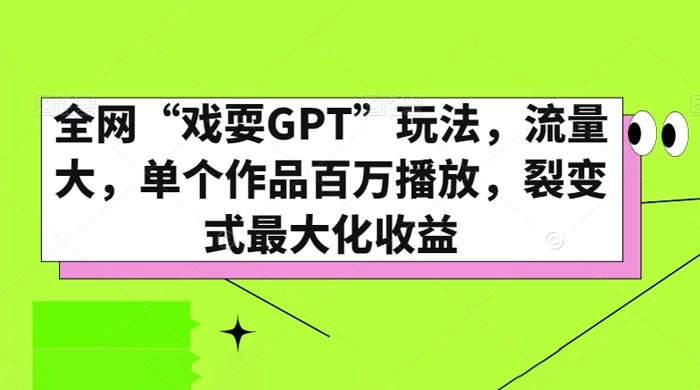 全网“戏耍GPT”玩法，流量大，单个作品百万播放，裂变式最大化收益-屿汉资源站