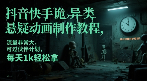 抖音快手诡异类悬疑动画制作教程，流量非常大，可过伙伴计划，每天1k轻松拿-屿汉资源站