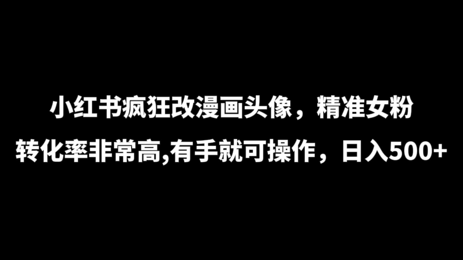 小红书疯狂改漫画头像，精准女粉转化率非常高，有手就可操作，日入500+-屿汉资源站