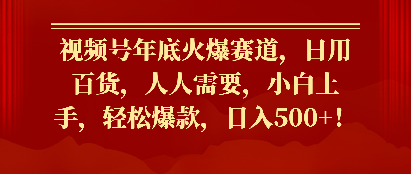 视频号年底火爆赛道，日用百货，人人需要，小白上手，轻松爆款，日入500+！-屿汉资源站