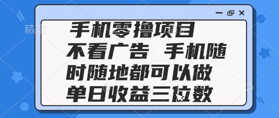 （14855期）2025手机零撸项目 不看广告 手机随时可做 单日收益三位数-屿汉资源站