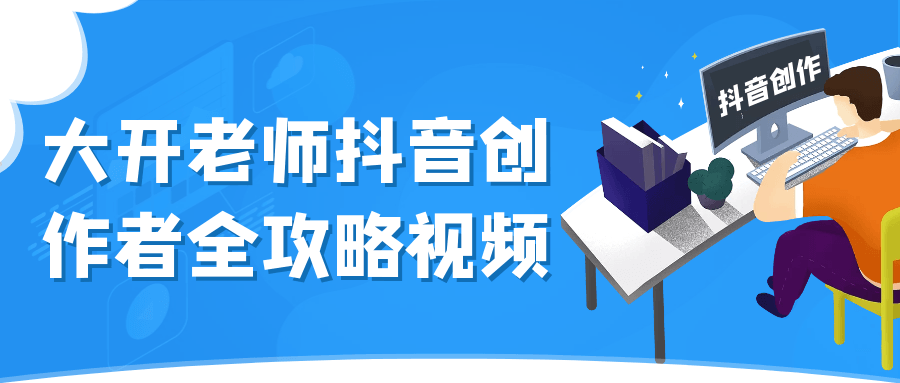 大开老师抖音创作者全攻略视频-屿汉资源站