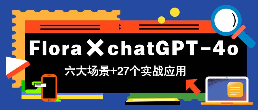 （14668期）Flora×chatGPT-4o，带你玩转六大场景的27个实战应用，学完立即变现-屿汉资源站