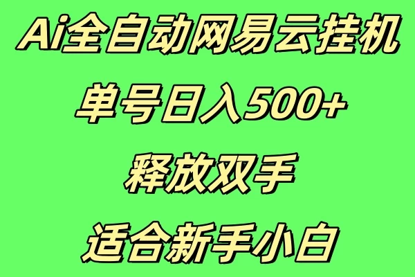 Ai全自动网易云挂机，单号日入500+释放双手适合新手小白-屿汉资源站