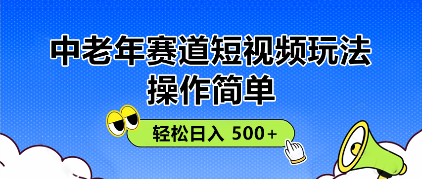 操作简单！中老年赛道短视频玩法， 多平台同步收益，轻松日入 500+-屿汉资源站