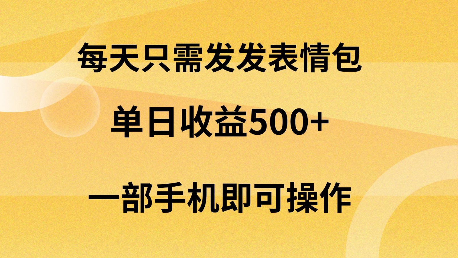 每天只需发发表情包日入500+，无需露脸，一部手机即可操作，轻松月入5w，小白最适合-屿汉资源站