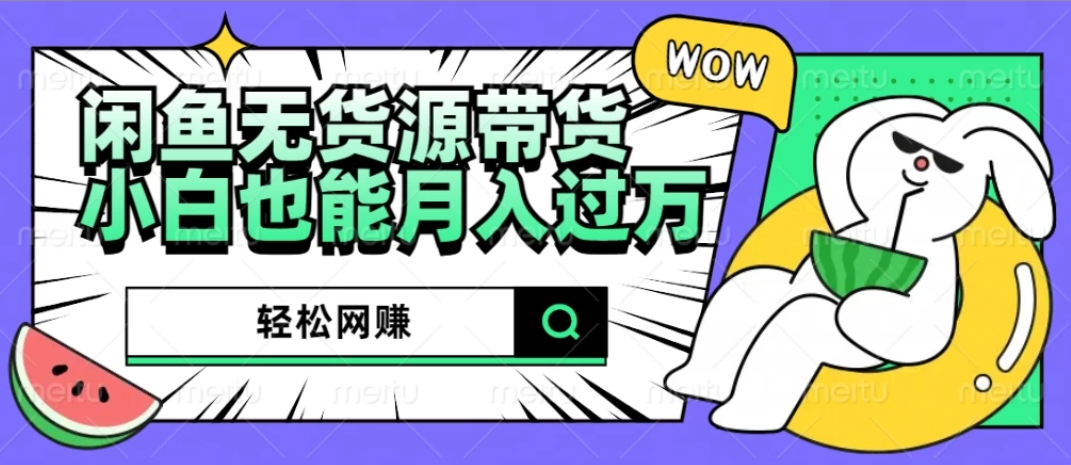 闲鱼无货源带货，轻松网赚，小白也能月入过万的秘密武器-屿汉资源站