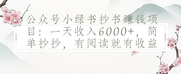 公众号小绿书抄书赚钱项目：一天收入6000+，简单抄抄，有阅读就有收益-屿汉资源站