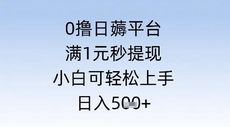 0撸日薅平台，满1元秒提现，小白可轻松上手，日入几张-屿汉资源站