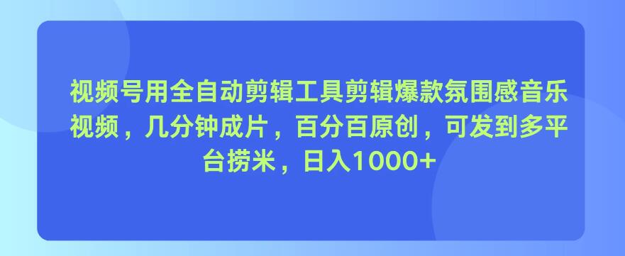 视频号用全自动剪辑工具,剪辑爆款氛围感音乐视频,几分钟成片,百分百原创,日入1000+-屿汉资源站
