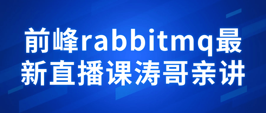 前峰rabbitmq最新直播课涛哥亲讲-屿汉资源站