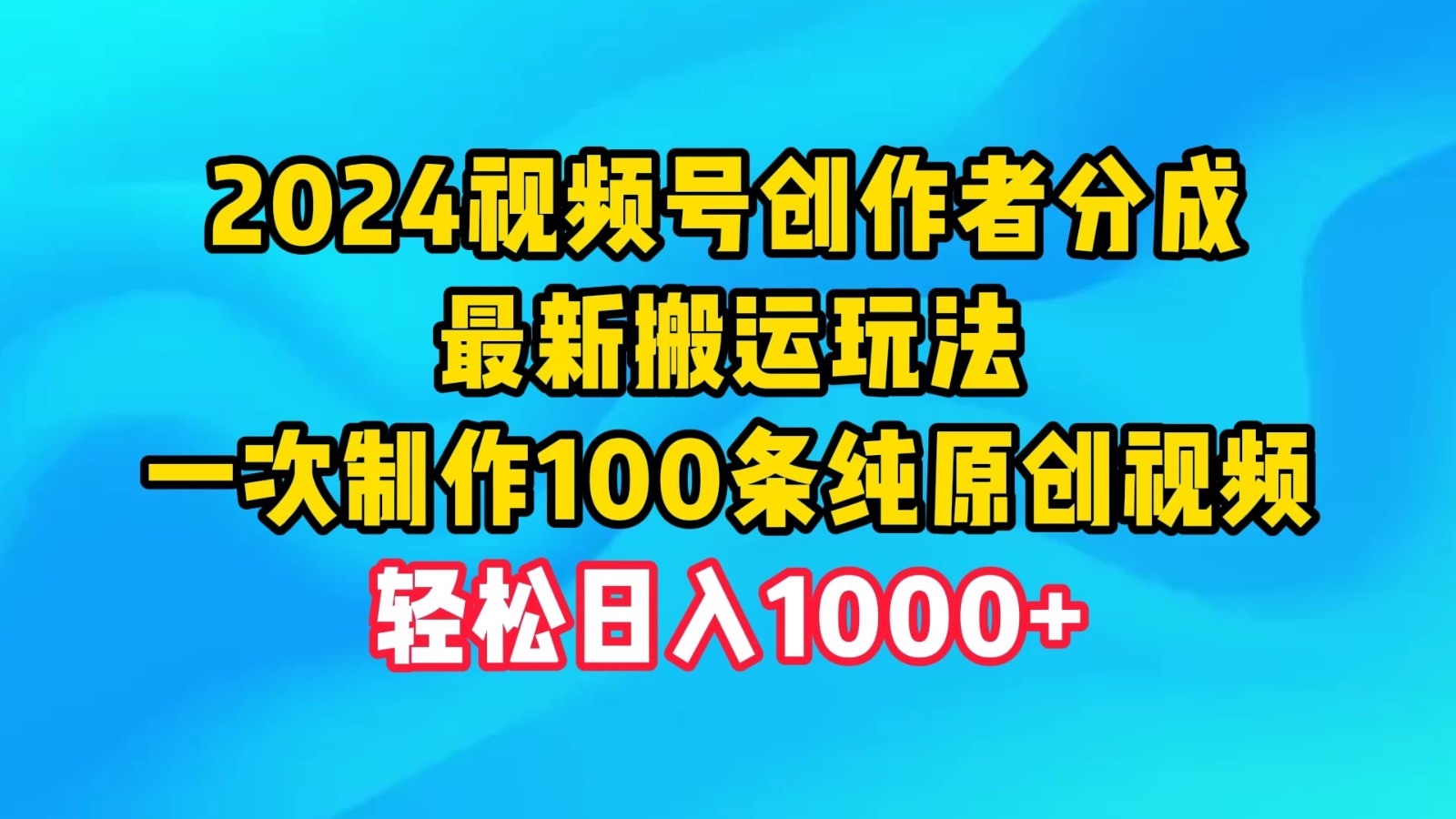 2024视频号创作者分成，最新搬运玩法，一次制作100条纯原创视频，轻松日入1000+-屿汉资源站