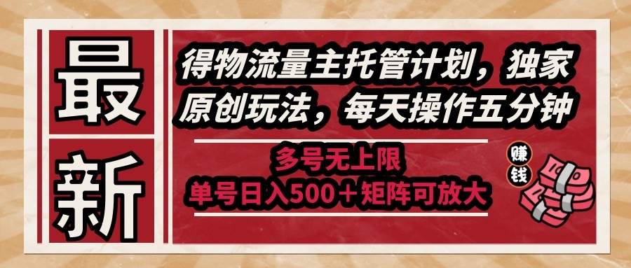 （14954期）最新得物流量主托管计划，独家原创玩法，每天操作五分钟，多号无上限 …-屿汉资源站