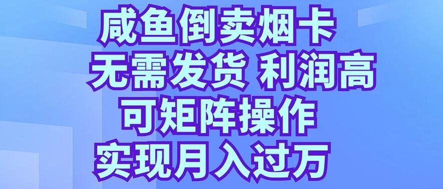 咸鱼倒卖烟卡，无需发货，利润高，可矩阵操作，实现月入过万-屿汉资源站
