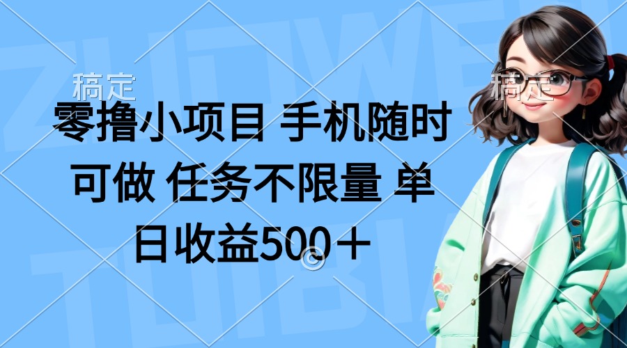 零撸小项目 手机随时可做 任务不限量 单日收益500+-屿汉资源站