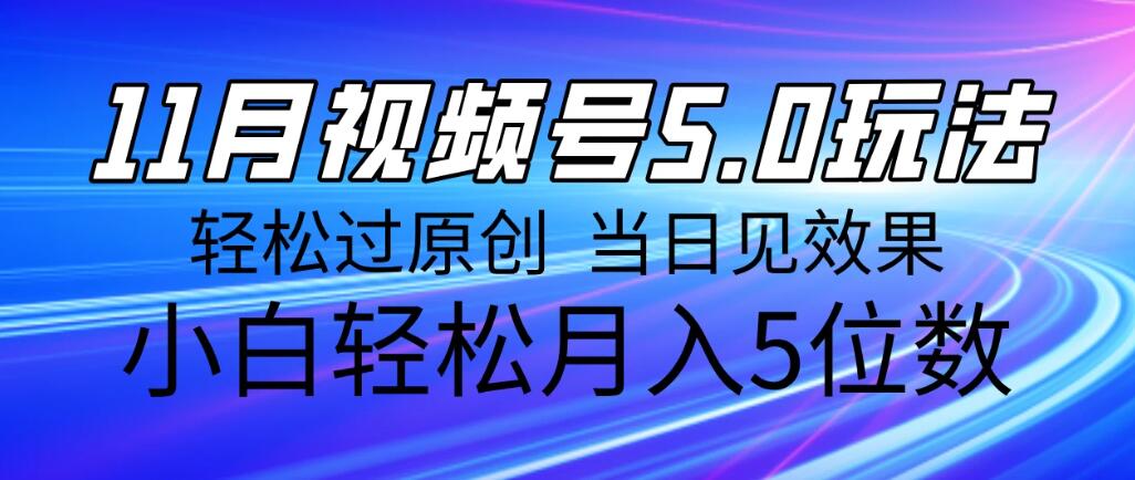 11月最新视频号5.0玩法，轻松过原创，当日见效果，小白轻松月入5位数-屿汉资源站