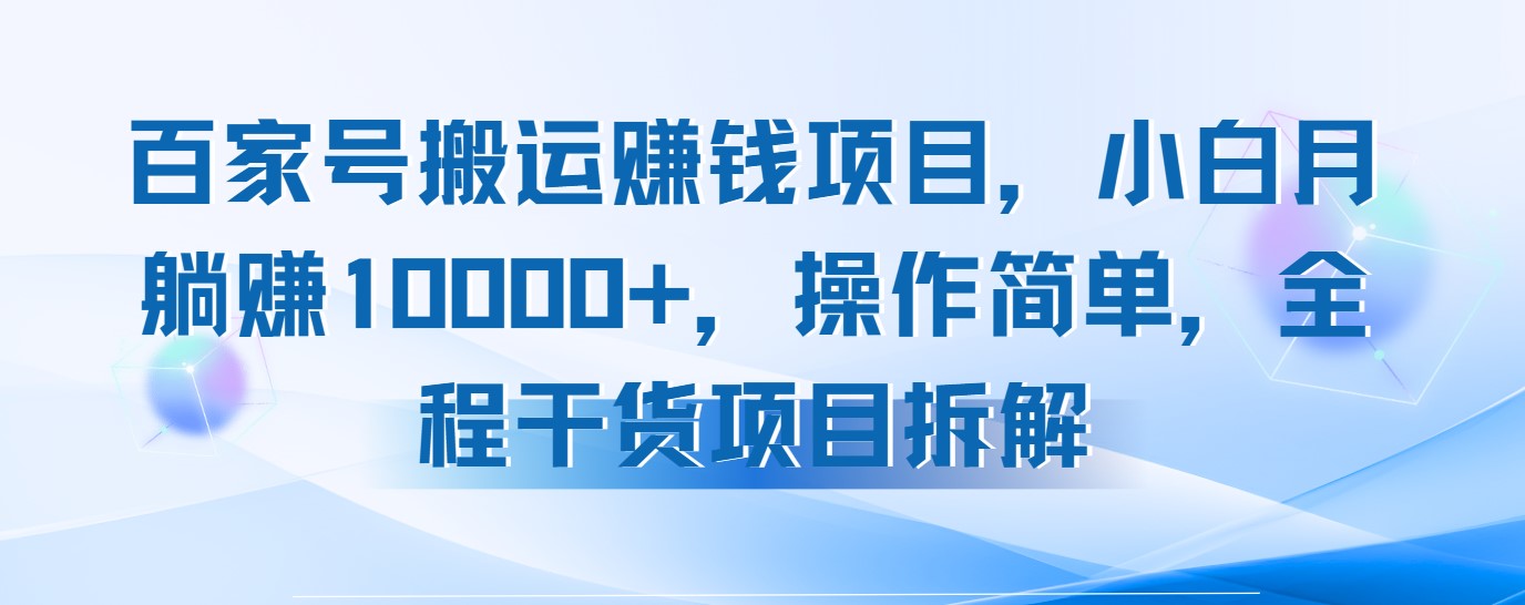 百家号搬运赚钱项目，小白月躺赚10000+，操作简单，全程干货项目拆解-屿汉资源站