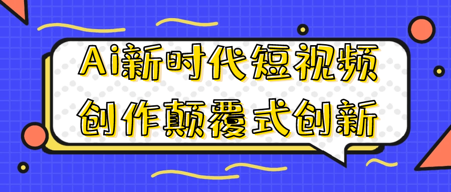 Ai新时代短视频创作颠覆式创新-屿汉资源站