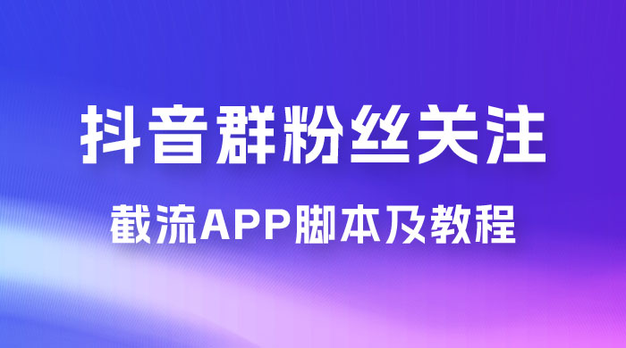 抖音群粉丝关注截流 App 脚本及教程-屿汉资源站