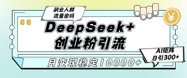 DeepSeek+创业粉精准引流,全新分享课4.0玩法,AI矩阵日引300+,多种变现方式,稳定月入1W-屿汉资源站