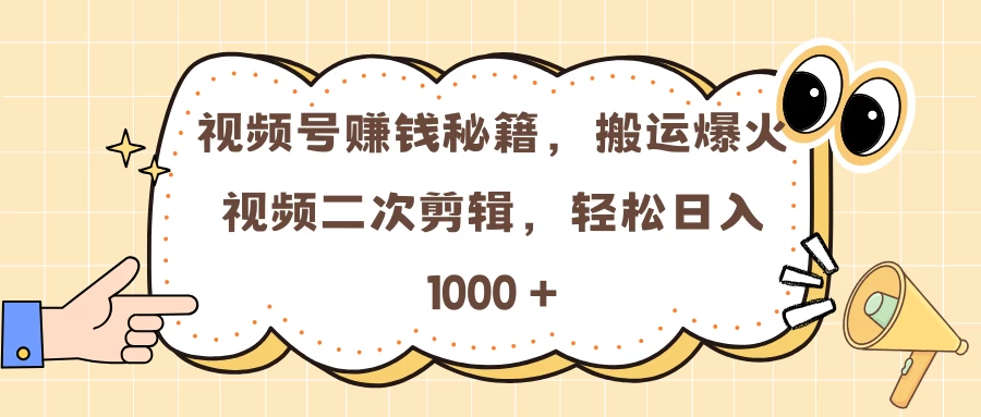 视频号赚钱秘籍，搬运爆火视频二次剪辑，轻松日入 1000 +-屿汉资源站