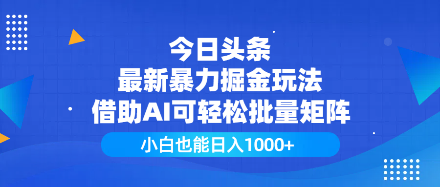 今日头条最新暴力掘金玩法,借助AI可轻松批量矩阵,小白也能日入1000+-屿汉资源站