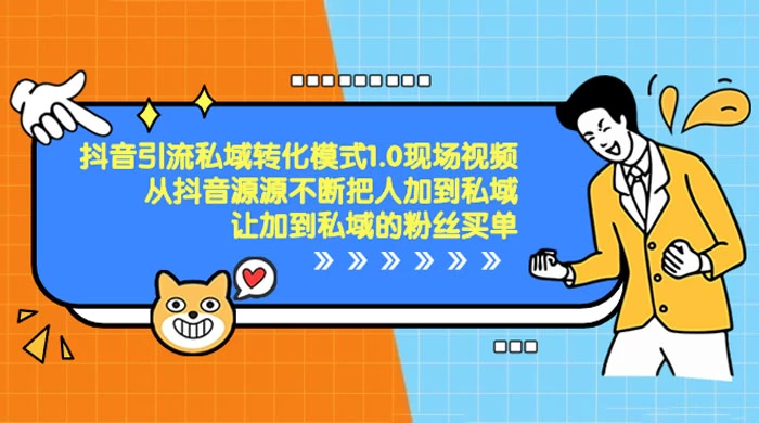 抖音·引流私域转化模式 1.0 现场视频,从抖音源源不断把人加到私域,让加到私域的粉丝买单-屿汉资源站