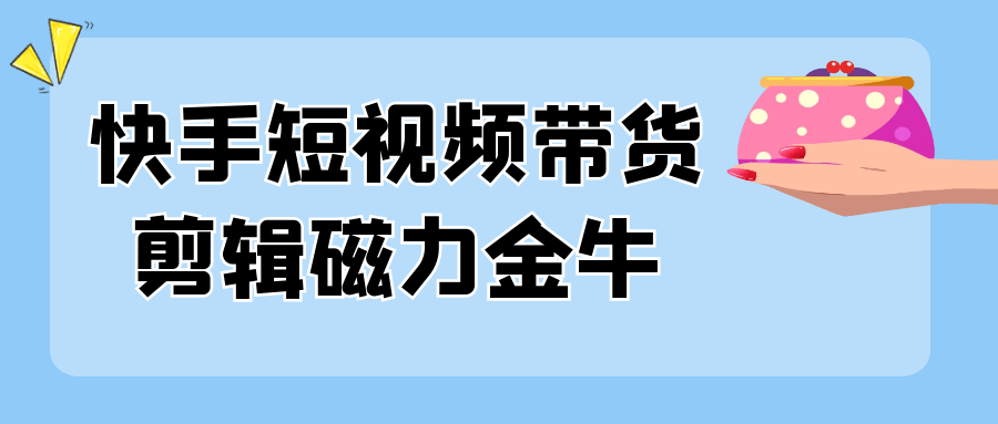 快手短视频带货剪辑磁力金牛-屿汉资源站