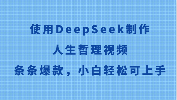 使用DeepSeek制作人生哲理视频，条条爆款，小白轻松可上手-屿汉资源站
