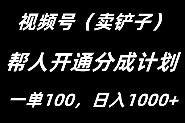 视频号帮人开通创作者分成计划，一单100+，单日收入1000+-屿汉资源站