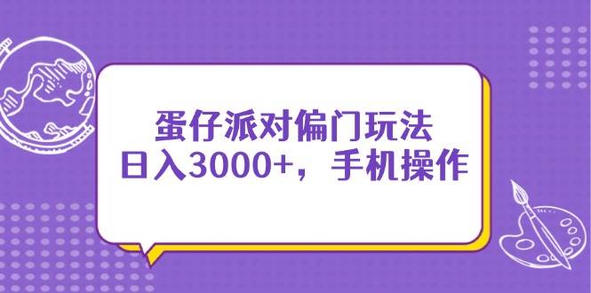 （14423期）蛋仔派对偏门玩法，日入3000+，手机操作-屿汉资源站