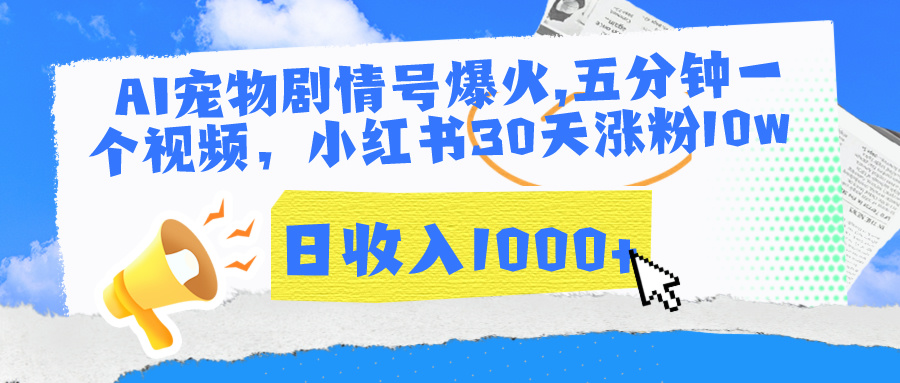 AI宠物剧情号爆火,五分钟一个视频，小红书30天涨粉10w，日收入1000+-屿汉资源站
