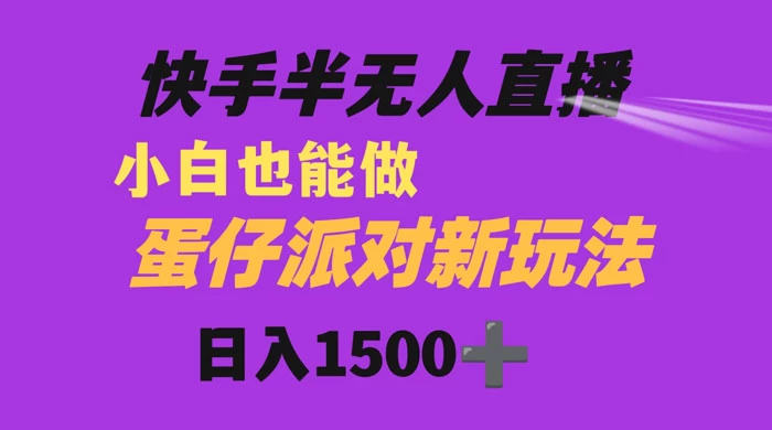 快手最新半无人直播蛋仔派对，日入1500+ 小白也能操作-屿汉资源站