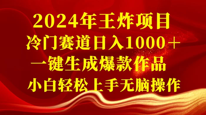 2024 年王炸项目，冷门赛道日入 1000＋ 一键生成爆款作品，小白轻松上手无脑操作-屿汉资源站