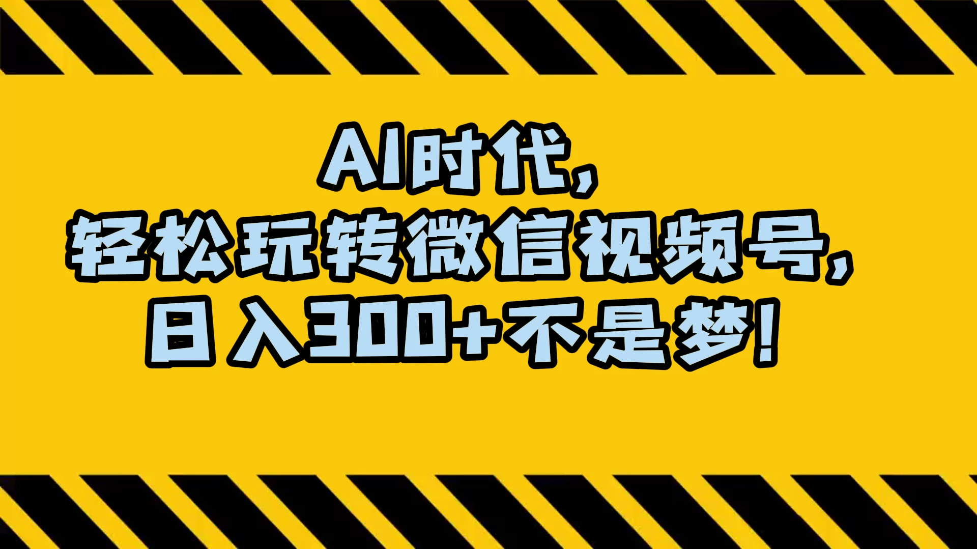 AI 时代，轻松玩转微信视频号，日入 300+ 不是梦-屿汉资源站