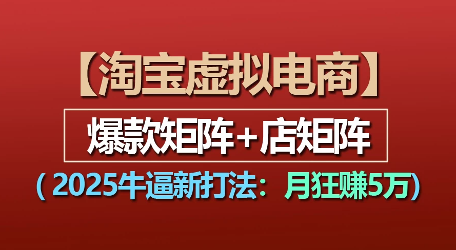 【淘宝虚拟项目】2025牛X新打法：爆款矩阵+店矩阵，月狂赚5万-屿汉资源站